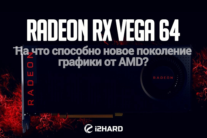 Тестирование AMD Radeon RX Vega 64: На что способно новое поколение графики от AMD?