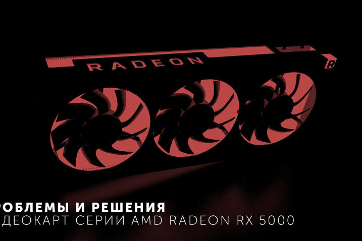 Проблемы и решения видеокарт серии AMD Radeon RX 5000