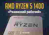 Тест AMD Ryzen 5 1400: «Рязанский рабочий»
